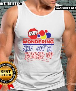 Top Stop Wondering And Get Ya Bread Up Tank Top in vibrant colors, perfect for casual wear and expressing your style.
