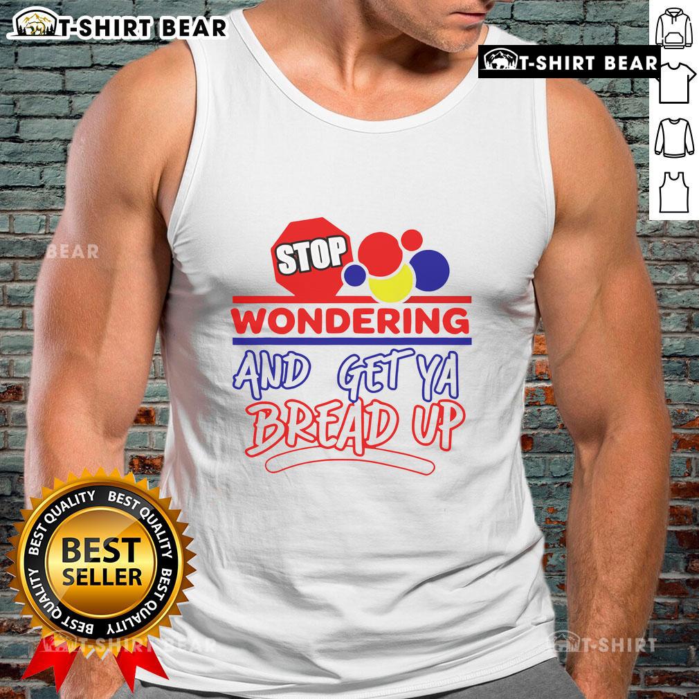Top Stop Wondering And Get Ya Bread Up Tank Top Top Stop Wondering And Get Ya Bread Up Tank Top in vibrant colors, perfect for casual wear and expressing your style.