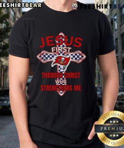 Alt Text: Top Tampa Bay Buccaneers Jesus First T-Shirt featuring 'Through Christ Who Strengthens Me' design for fans.