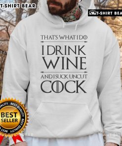 Alt Text: Funny hoodie design saying 'That's What I Do: I Drink Wine and I Suck Uncut Cock' - perfect for wine lovers.