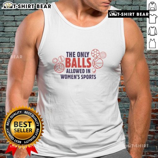 Top-The-Only-Balls-Allowed-In-Womens-Sports-Tank-Top featuring bold text and a stylish design for women's sports enthusiasts.