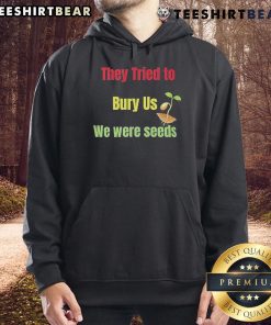 Top They Tried To Bury Us We Were Seeds Hoodie featuring inspirational quote design on a stylish, comfortable hoodie.