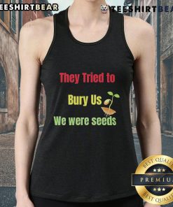 Top They Tried To Bury Us We Were Seeds tank top featuring an inspiring graphic design for empowerment.