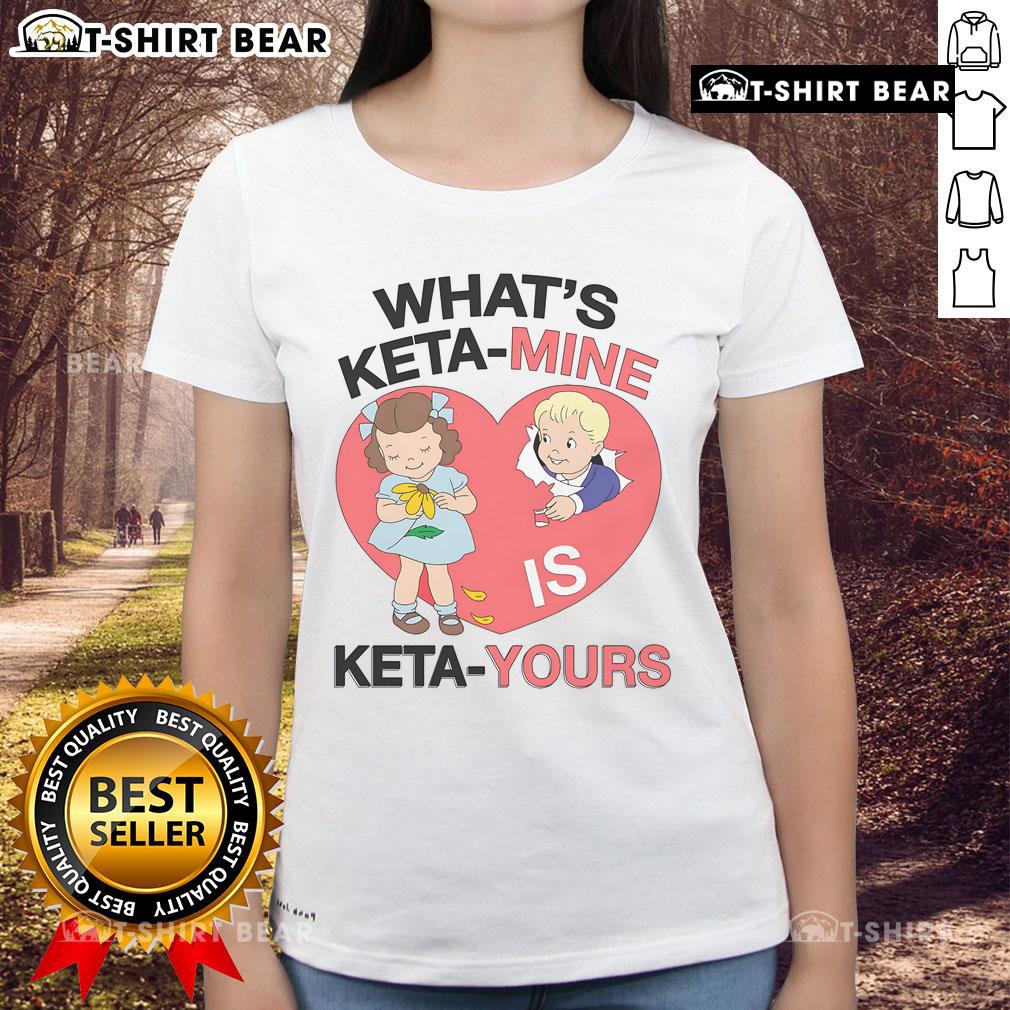 Top What'S Keta Mine Is Keta Yours Ladies Tee Top What's Keta Mine Is Keta Yours Ladies Tee featuring a stylish design for trendy womens casual wear.