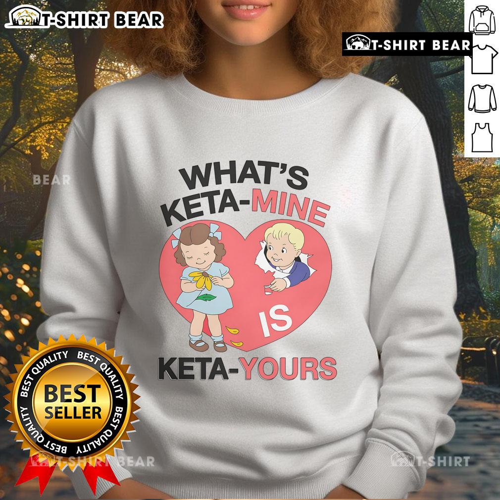 Top What'S Keta Mine Is Keta Yours Sweatshirt Alt Text: Cozy 'What's Keta Mine Is Keta Yours' sweatshirt featuring a stylish design, perfect for casual wear and Keta enthusiasts.