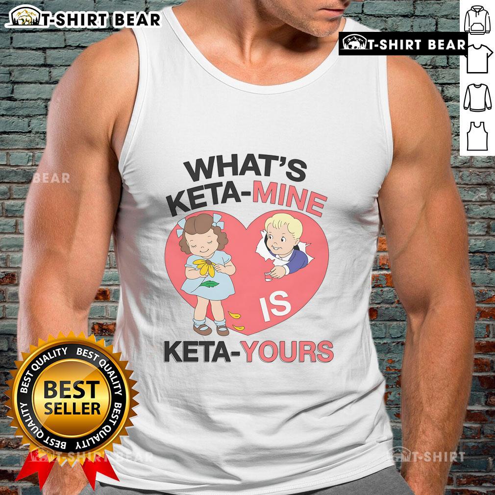 Top What'S Keta Mine Is Keta Yours Tank Top Stylish 'Keta Mine Is Keta Yours' tank top showcasing bold typography on a trendy background, perfect for casual wear.