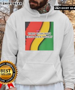 Top White Tears Don't Erase Black History hoodie showcasing a powerful message on racial justice and awareness.