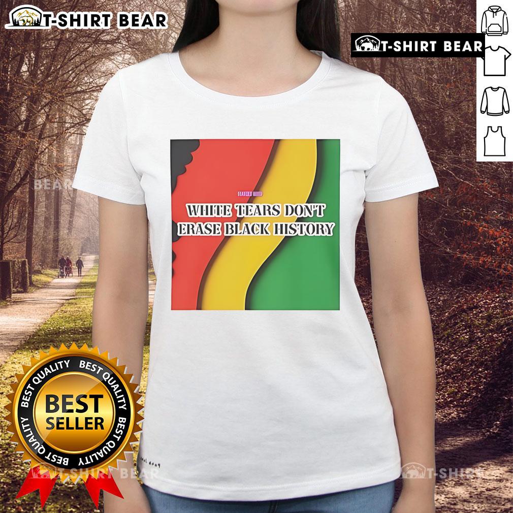 Top White Tears Don'T Erase Black History Ladies Tee Top White Tears Don't Erase Black History Ladies Tee showcasing a powerful message on a stylish women's t-shirt.