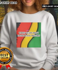 Top White Tears Dont Erase Black History Sweatshirt featuring bold text, promoting awareness and social justice.