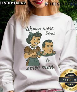 Top Women Were Born to Serve Men Head Sweatshirt in stylish design, perfect for casual wear and expressing bold statements.