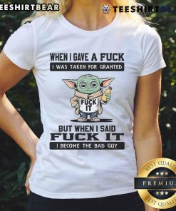Top Yoda quote shirt for women: 'When I gave a fuck, I was taken for granted; saying fuck it makes me the bad guy.'