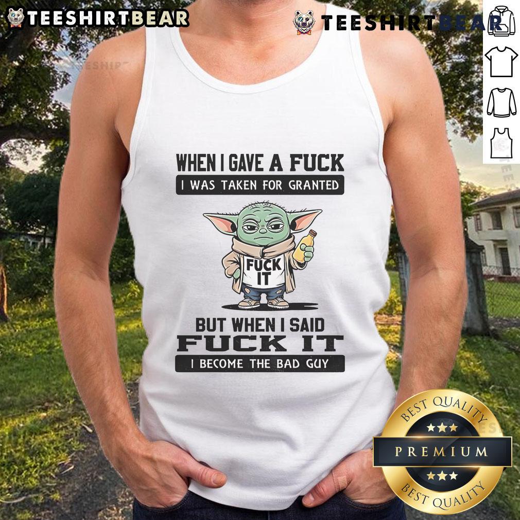 Top Yoda When I Gave A Fuck I Was Taken For Granted But When I Said Fuck It I Become The Bad Guy Tank Top Top Yoda tank top with the quote 'When I gave a fuck, I was taken for granted' showcasing a humorous take on self-empowerment.