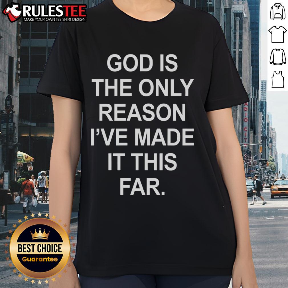 Official God Is The Only Reason I'Ve Made It This Far Ladies Tee
