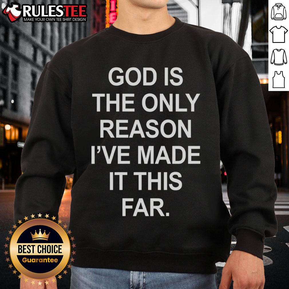Official God Is The Only Reason I'Ve Made It This Far Sweatshirt