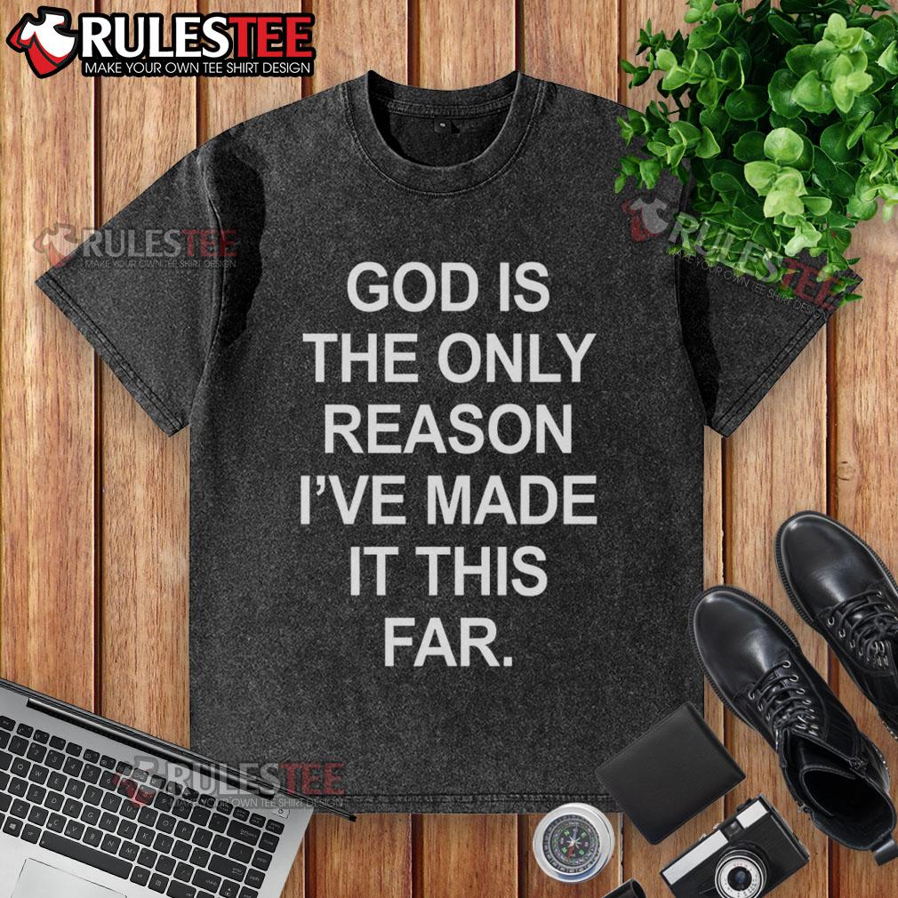 Official God Is The Only Reason I'Ve Made It This Far Washed T Shirt