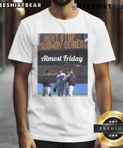 Awesome Almost Friday Next Stop Subway Series T-Shirt featuring bold graphics for fans of New York baseball.