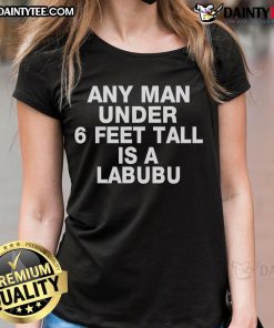 Awesome Any Man Under 6 Feet Tall Is A Labubu Ladies Tee featuring a stylish design, perfect for casual wear.