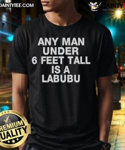 Awesome Any Man Under 6 Feet Tall Is A Labubu T-Shirt in vibrant colors, perfect for casual wear and showcasing personality.