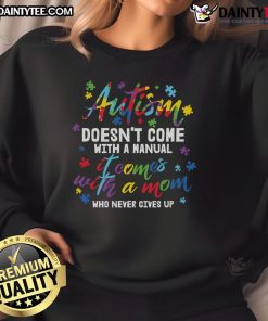 Awesome Autism sweatshirt with inspiring quote: 'Doesn't come with a manual, comes with a mom who never gives up.'