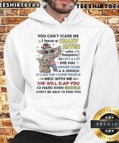 Awesome Baby Yoda hoodie with the phrase 'You Can't Scare Me, I Have A Crazy Sister Who Cusses A Lot' in bold design.