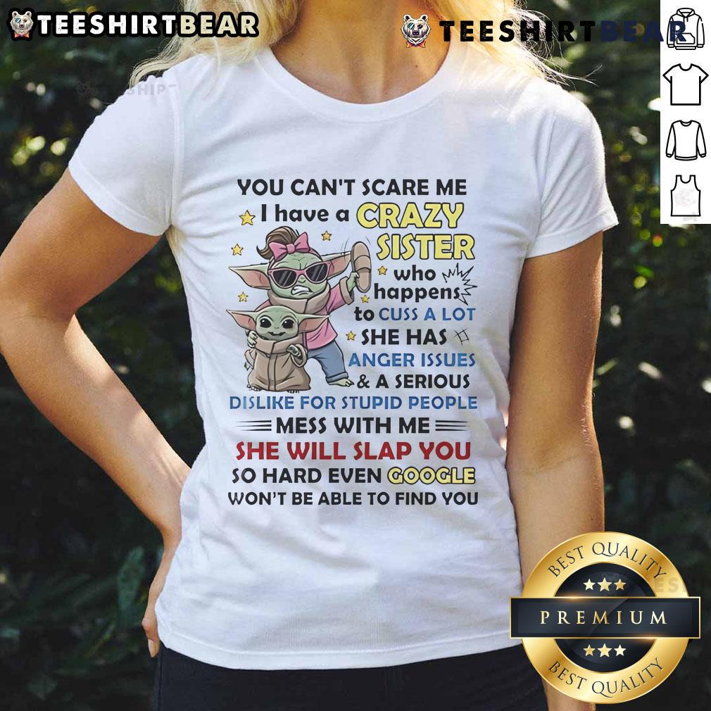Awesome Baby Yoda You Can't Scare Me I Have A Crazy Sister Who Happens To Cuss A Lot Ladies-Tee Awesome Baby Yoda tee featuring the text 'You Can't Scare Me, I Have A Crazy Sister Who Cusses A Lot' for ladies.