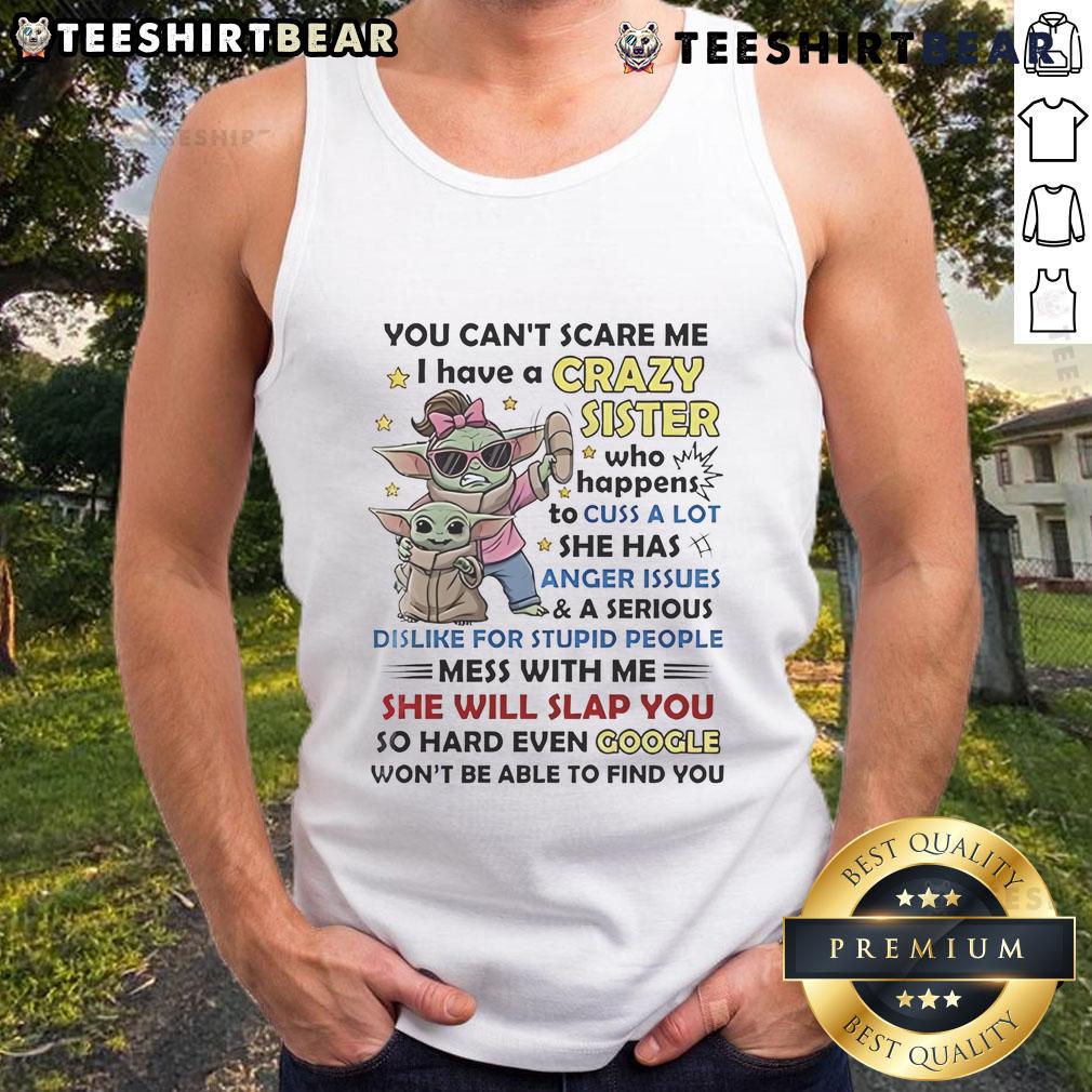 Awesome Baby Yoda You Can't Scare Me I Have A Crazy Sister Who Happens To Cuss A Lot Tank Top Baby Yoda tank top with humorous quote about a sister who cusses, perfect for Star Wars fans and casual wear.