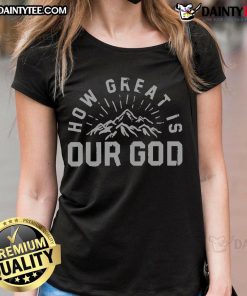 Awesome Chris Tomlin How Great Is Our God Mountain Ladies Tee, featuring a stylish design perfect for Christian women.