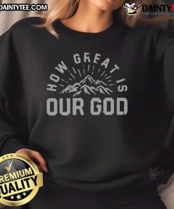 Alt Text: Awesome Chris Tomlin How Great Is Our God Mountain Sweatshirt featuring a scenic design and inspirational message.