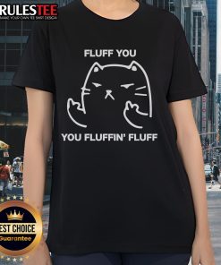 Awesome Fluff You Cat You Fluffin Fluff Ladies Tee featuring a cute cat graphic and playful text design.