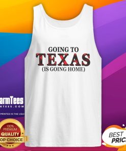 Awesome Going to Texas Is Going Home Tank Top featuring a stylish design perfect for Texas pride and casual wear.