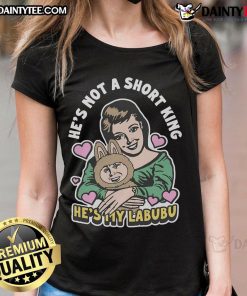 Alt Text: Awesome ladies tee featuring 'He's Not A Short King, He's My Labubu' design, perfect for casual wear and gifts.