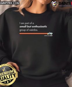 Awesome I Am Part of a Small But Enthusiastic Sweatshirt showcasing vibrant design and cozy fit for casual wear.