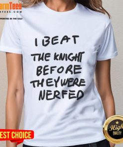 Awesome I Beat The Knight Before They Were Nerfed Ladies Tee featuring a bold graphic design and stylish fit.