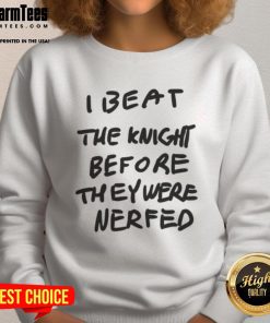 Awesome I Beat The Knight Before They Were Nerfed Sweatshirt featuring a cool gaming design for enthusiasts.