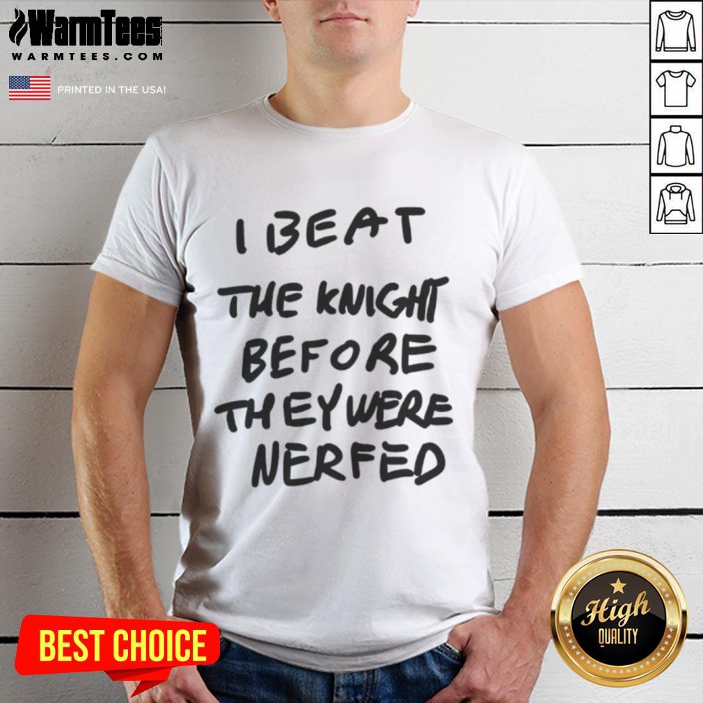 Awesome I Beat The Knight Before They Were Nerfed T Shirt Awesome 'I Beat The Knight Before They Were Nerfed' T-Shirt featuring bold graphics and a stylish design for gamers.