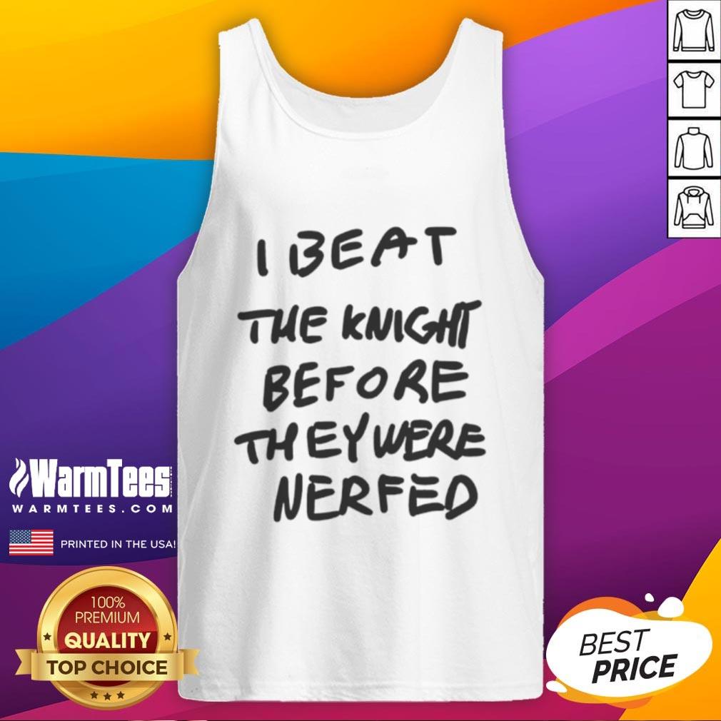 Awesome I Beat The Knight Before They Were Nerfed Tank Top Awesome tank top featuring 'I Beat The Knight Before They Were Nerfed' graphic, perfect for gaming enthusiasts.