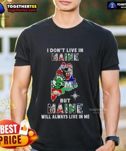 Awesome sport teams t-shirt featuring 'I Don't Live In Maine But Maine Will Always Live In Me' design.