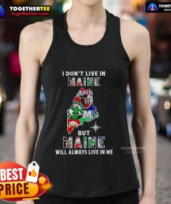 Awesome tank top featuring 'I Don't Live in Maine But Maine Will Always Live in Me' design for sports fans.