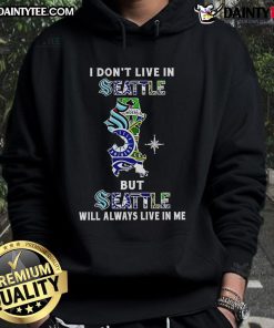 Awesome hoodie featuring 'I Dont Live in Seattle But Seattle Will Always Live in Me' for sport teams fans.