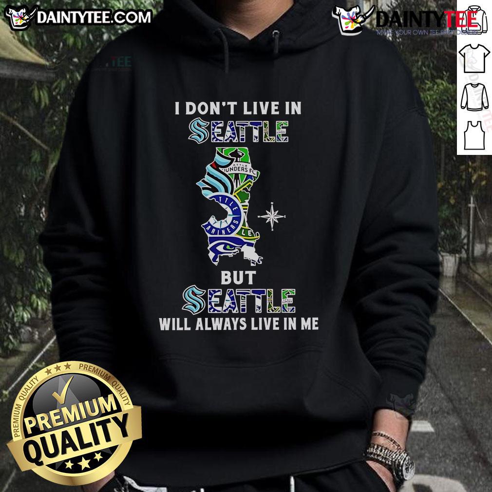 Awesome I Don't Live In Seattle But Seattle Will Always Live In Me Sport Teams Hoodie Awesome hoodie featuring 'I Dont Live in Seattle But Seattle Will Always Live in Me' for sport teams fans.