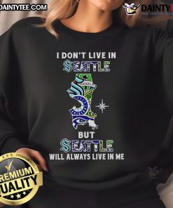 Cozy sweatshirt featuring 'I Dont Live in Seattle, But Seattle Will Always Live in Me' slogan, perfect for Seattle sports fans.