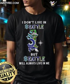 Awesome 'I Dont Live In Seattle But Seattle Will Always Live In Me' sports teams T-shirt, perfect for Seattle fans.