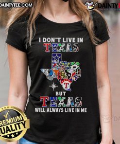 Awesome 'I Don't Live in Texas But Texas Will Always Live in Me' Ladies Tee featuring Texas sports teams design.