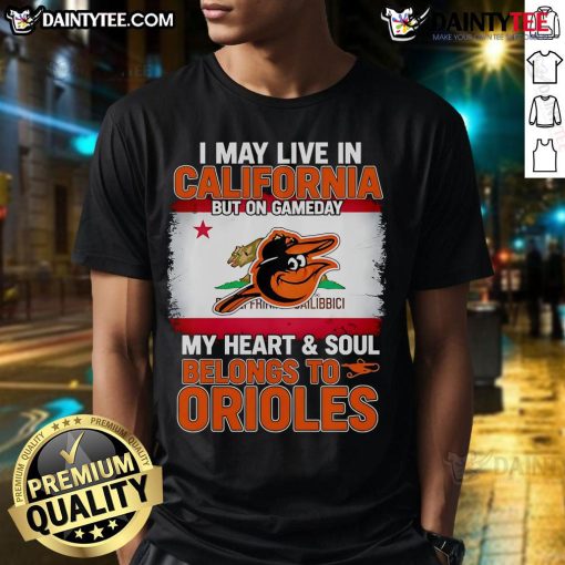Awesome Orioles T-shirt for fans: 'I May Live In California, But On Gameday My Heart And Soul Belongs To Orioles.'
