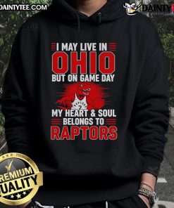 Fan wearing an 'Awesome I May Live In Ohio But On Game Day My Heart And Soul Belongs To The Toronto Raptors' hoodie.