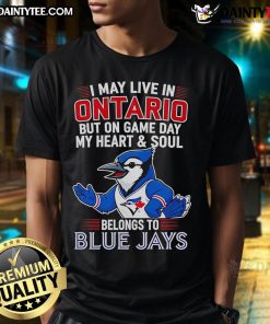 Toronto Blue Jays T-shirt with 'Awesome I May Live In Ontario But On Game Day My Heart And Soul Belongs To' design.