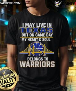 Awesome I May Live In Texas But On Game Day My Heart & Soul Belongs To Warriors T-Shirt display for sports fans.