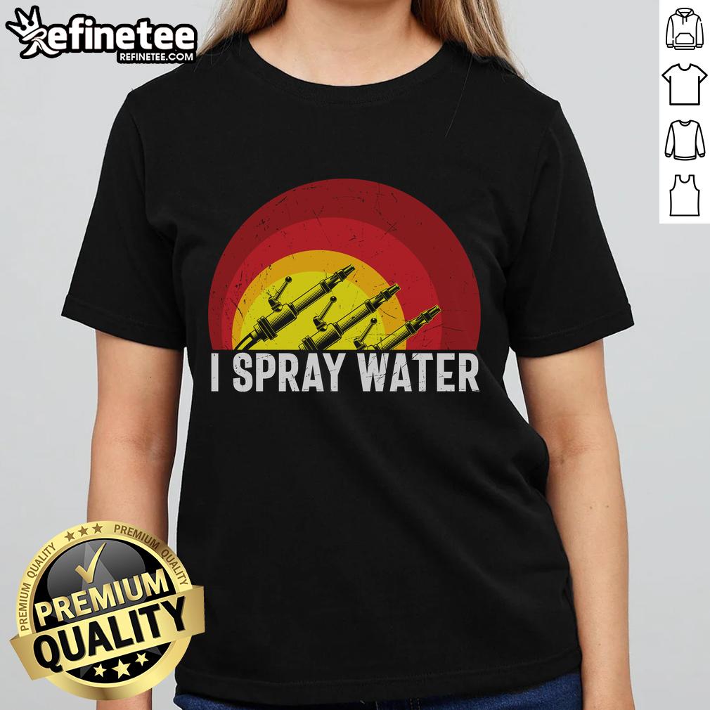 Awesome I Spray Water Firefighter Ladies Tee Awesome I Spray Water Firefighter Ladies Tee featuring a unique graphic design for women who support firefighting.