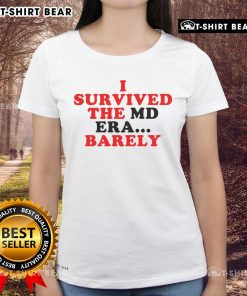 Awesome 'I Survived The MD Era Barely' ladies tee featuring a stylish design perfect for fans of the MD era.