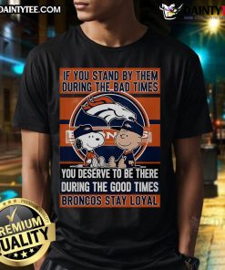 Broncos Stay Loyal T-Shirt featuring 'Awesome If You Stand By Them' slogan, perfect for fans celebrating good and bad times.